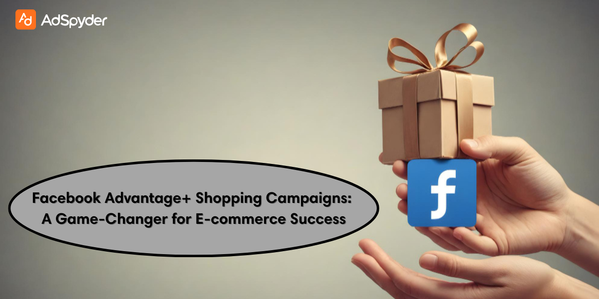 Facebook Advantage+ Shopping Campaigns: A Game-Changer for E-commerce Success