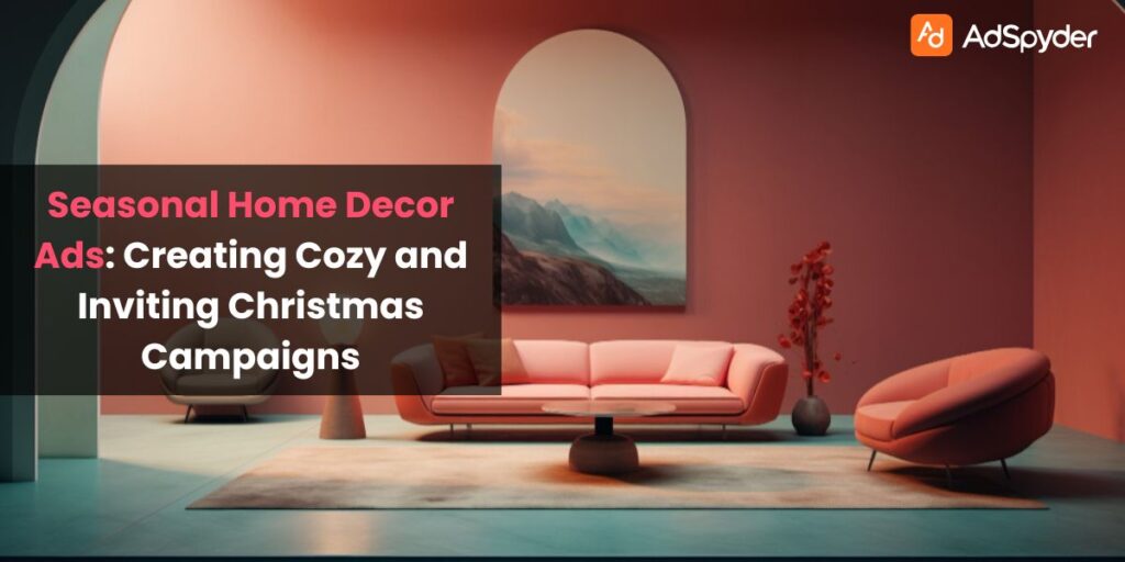 Seasonal Home Decor Ads: Creating Cozy and Inviting Christmas Campaigns