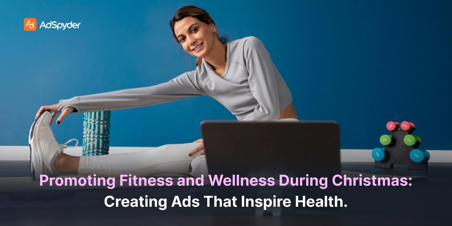 Promoting Fitness and Wellness During Christmas: Creating Ads That Inspire Health